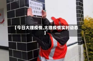 【今日大理疫情,大理疫情实时动态】