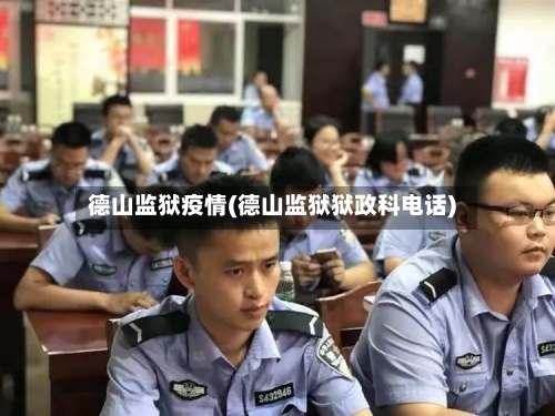 德山监狱疫情(德山监狱狱政科电话)-第3张图片