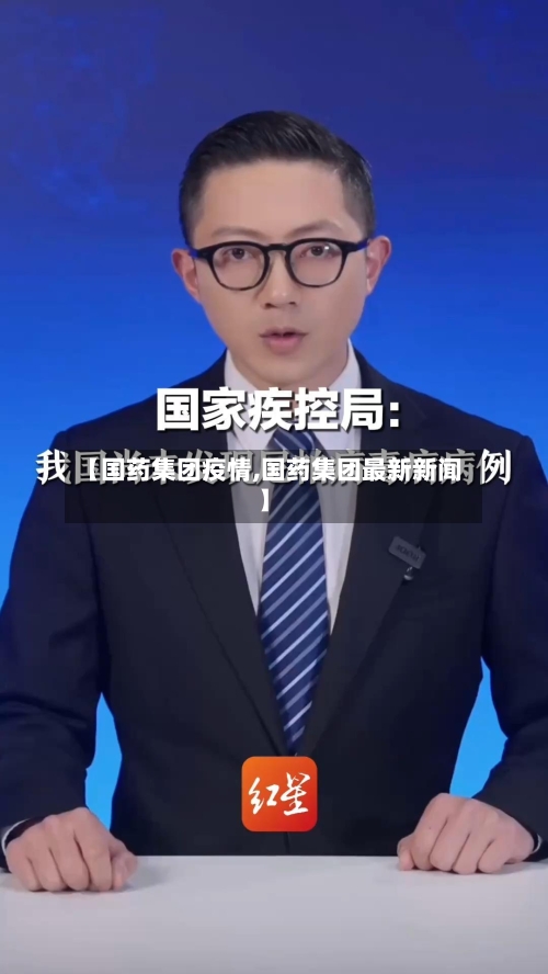 【国药集团疫情,国药集团最新新闻】-第2张图片