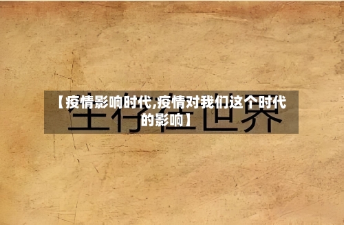 【疫情影响时代,疫情对我们这个时代的影响】-第2张图片