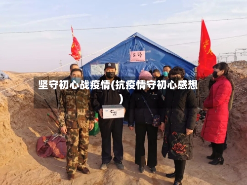 坚守初心战疫情(抗疫情守初心感想)-第1张图片