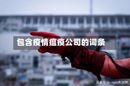 包含疫情瘟疫公司的词条-第1张图片