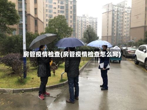 房管疫情检查(房管疫情检查怎么写)-第3张图片