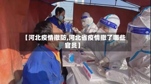 【河北疫情撤防,河北省疫情撤了哪些官员】-第2张图片