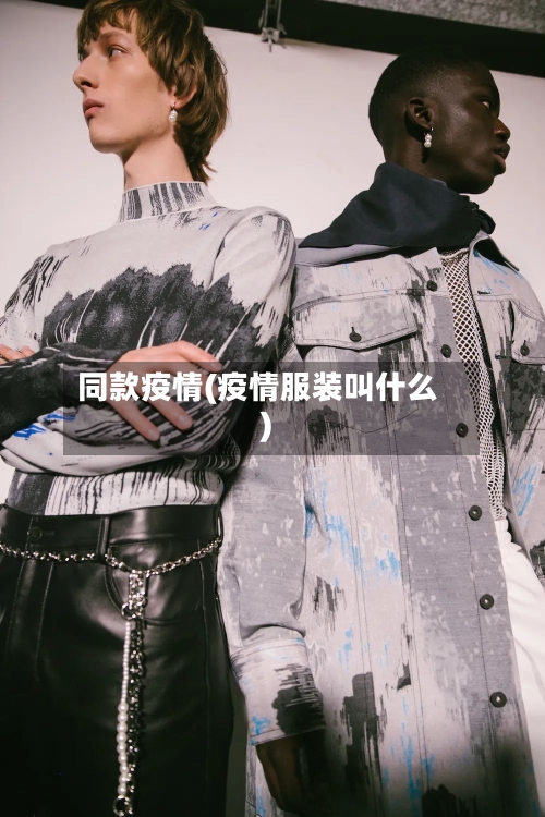 同款疫情(疫情服装叫什么)-第2张图片